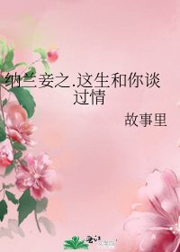纳兰妾之.这生和你谈过情
